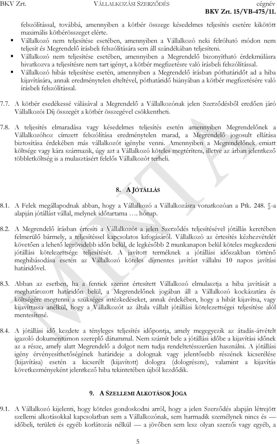 Vállalkozó nem teljesítése esetében, amennyiben a Megrendelő bizonyítható érdekmúlásra hivatkozva a teljesítésre nem tart igényt, a kötbér megfizetésre való írásbeli felszólítással.