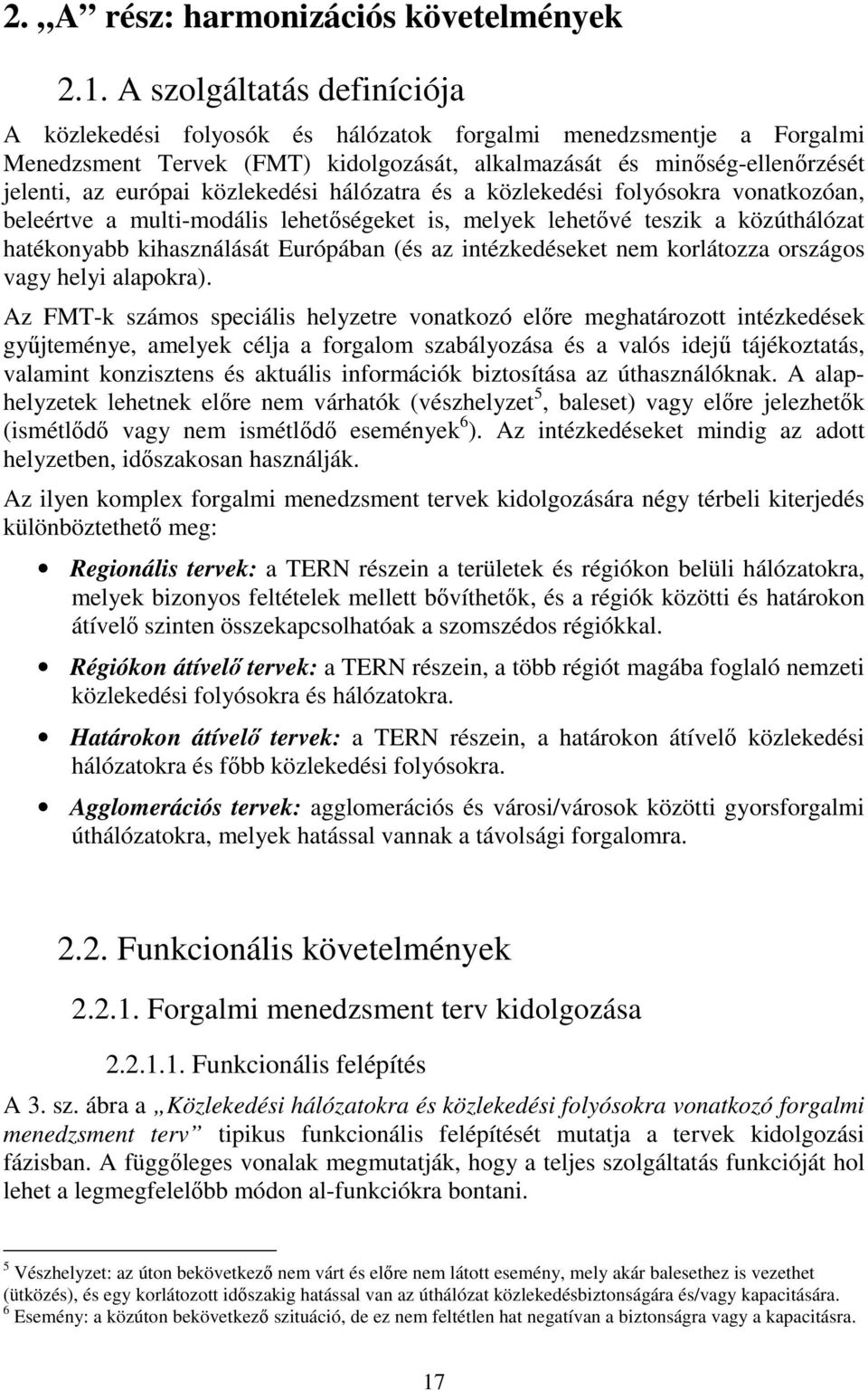 közlekedési hálózatra és a közlekedési folyósokra vonatkozóan, beleértve a multi-modális lehetőségeket is, melyek lehetővé teszik a közúthálózat hatékonyabb kihasználását Európában (és az