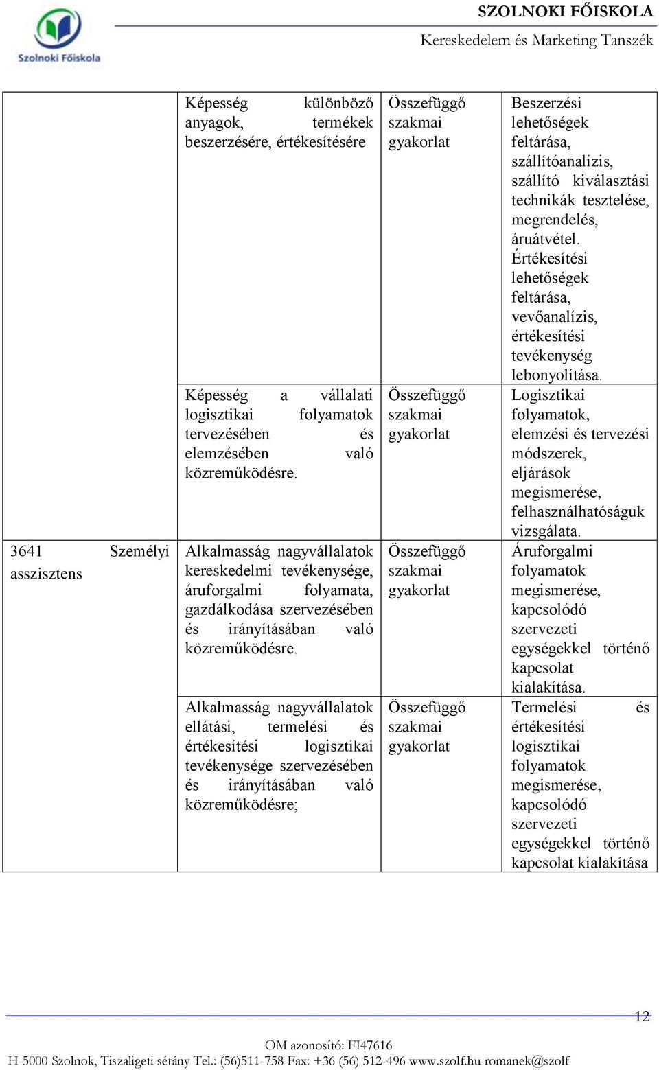 Alkalmasság nagyvállalatok ellátási, termelési és értékesítési logisztikai tevékenysége szervezésében és irányításában való közreműködésre; Beszerzési lehetőségek feltárása, szállítóanalízis,