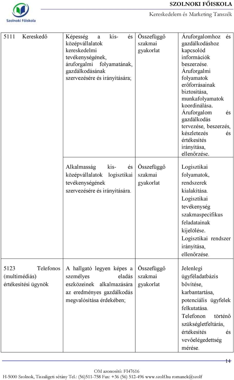 Áruforgalom és gazdálkodás tervezése, beszerzés, készletezés és értékesítés irányítása, ellenőrzése. Logisztikai folyamatok, rendszerek kialakítása.