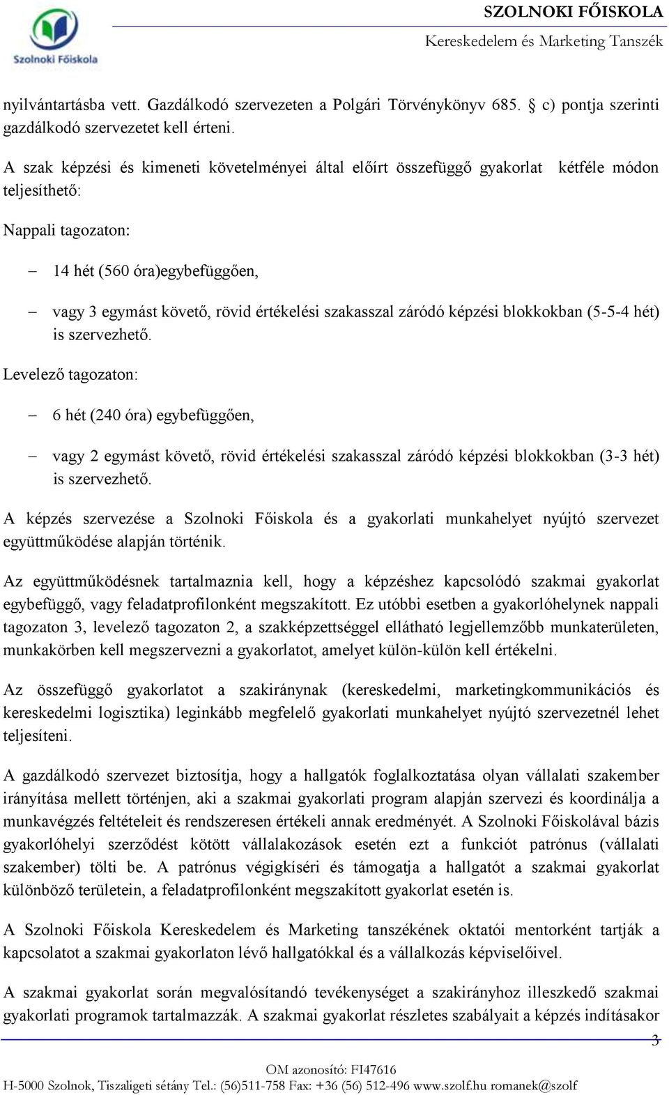 képzési blokkokban (5-5-4 hét) is szervezhető. Levelező tagozaton: 6 hét (240 óra) egybefüggően, vagy 2 egymást követő, rövid értékelési szakasszal záródó képzési blokkokban (3-3 hét) is szervezhető.