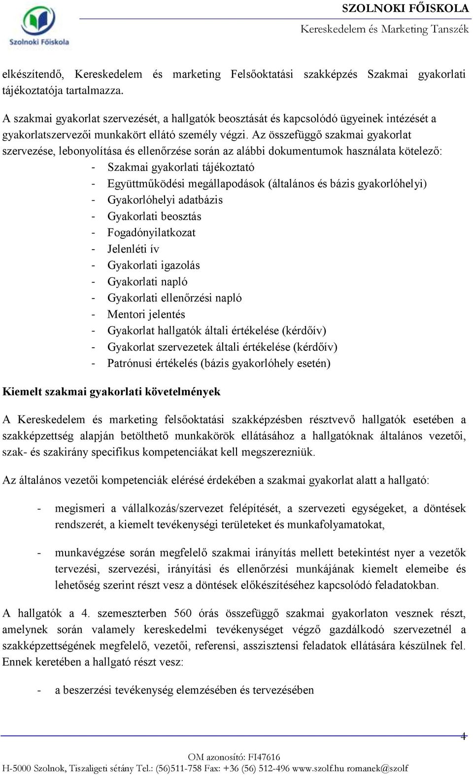 Az összefüggő szervezése, lebonyolítása és ellenőrzése során az alábbi dokumentumok használata kötelező: - Szakmai i tájékoztató - Együttműködési megállapodások (általános és bázis gyakorlóhelyi) -