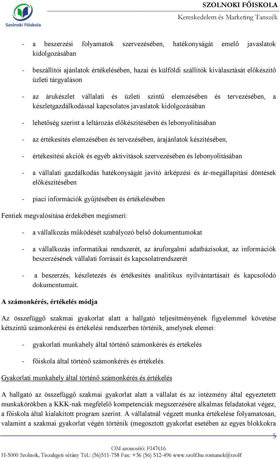 lebonyolításában - az értékesítés elemzésében és tervezésében, árajánlatok készítésében, - értékesítési akciók és egyéb aktivitások szervezésében és lebonyolításában - a vállalati gazdálkodás