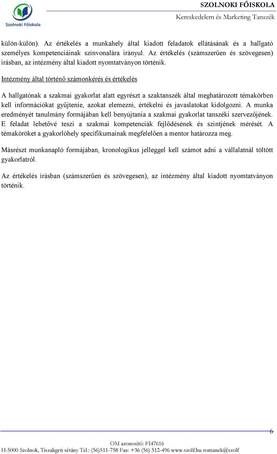 Intézmény által történő számonkérés és értékelés A hallgatónak a alatt egyrészt a szaktanszék által meghatározott témakörben kell információkat gyűjtenie, azokat elemezni, értékelni és javaslatokat