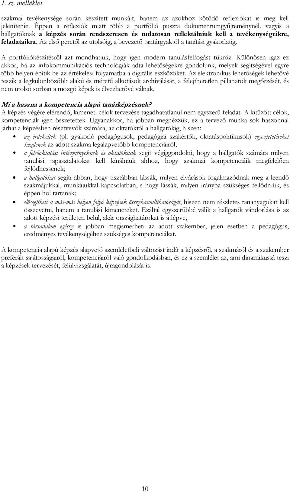 Az első perctől az utolsóig, a bevezető tantárgyaktól a tanítási gyakorlatig. A portfóliókészítésről azt mondhatjuk, hogy igen modern tanulásfelfogást tükröz.