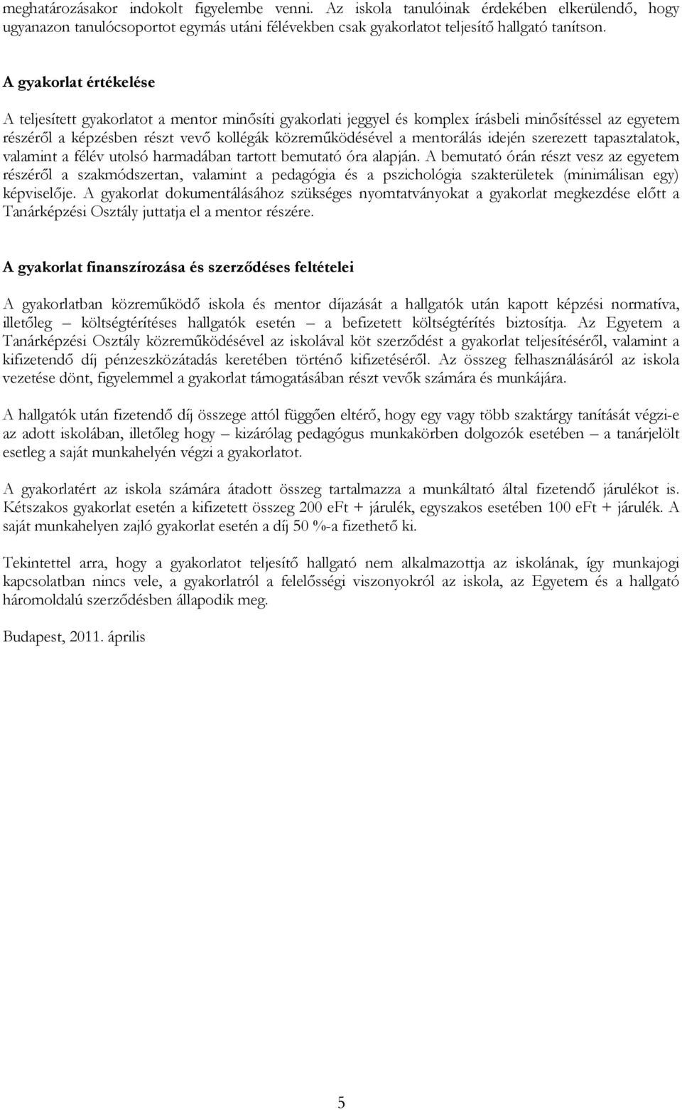 mentorálás idején szerezett tapasztalatok, valamint a félév utolsó harmadában tartott bemutató óra alapján.