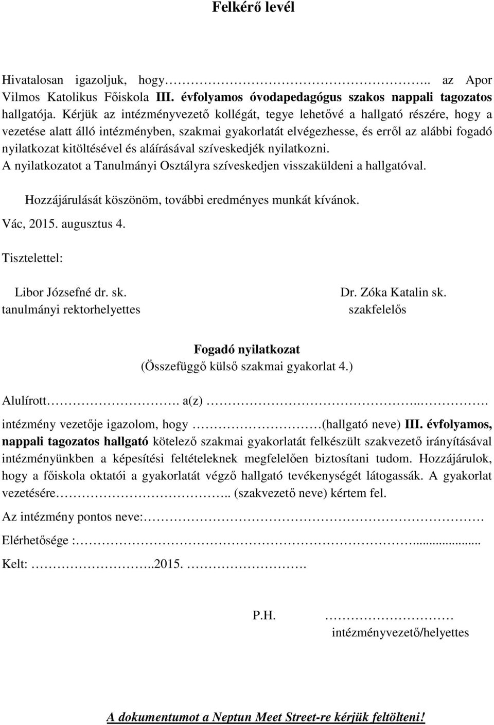 aláírásával szíveskedjék nyilatkozni. A nyilatkozatot a Tanulmányi Osztályra szíveskedjen visszaküldeni a hallgatóval. Hozzájárulását köszönöm, további eredményes munkát kívánok. Vác, 2015.