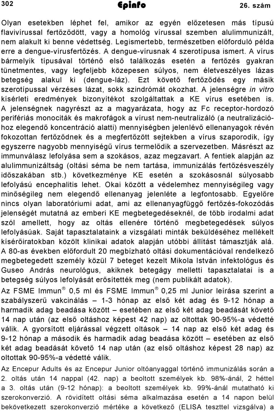 A vírus bármelyik típusával történő első találkozás esetén a fertőzés gyakran tünetmentes, vagy legfeljebb közepesen súlyos, nem életveszélyes lázas betegség alakul ki (dengue-láz).
