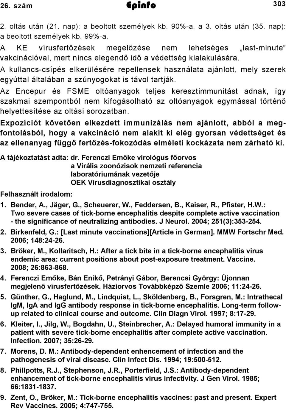 A kullancs-csípés elkerülésére repellensek használata ajánlott, mely szerek egyúttal általában a szúnyogokat is távol tartják.