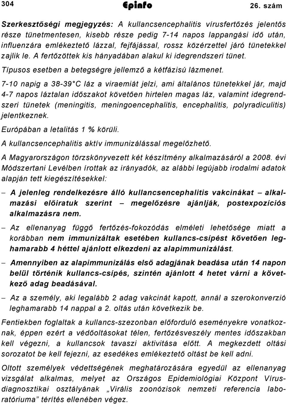 rossz közérzettel járó tünetekkel zajlik le. A fertőzöttek kis hányadában alakul ki idegrendszeri tünet. Típusos esetben a betegségre jellemző a kétfázisú lázmenet.
