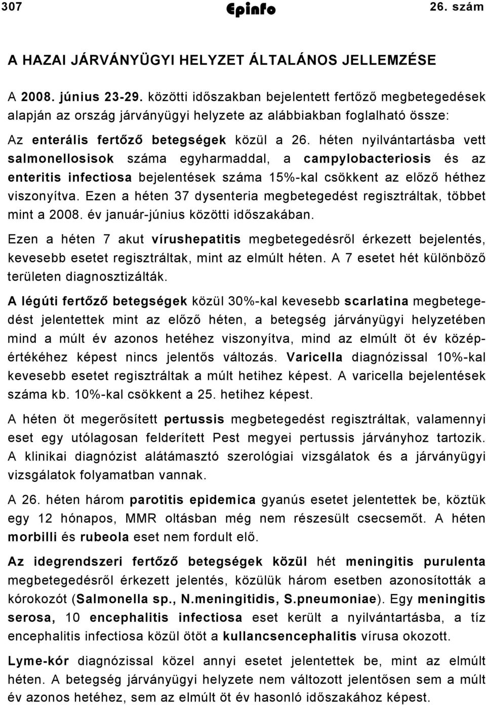 héten nyilvántartásba vett salmonellosisok száma egyharmaddal, a campylobacteriosis és az enteritis infectiosa bejelentések száma 15%-kal csökkent az előző héthez viszonyítva.