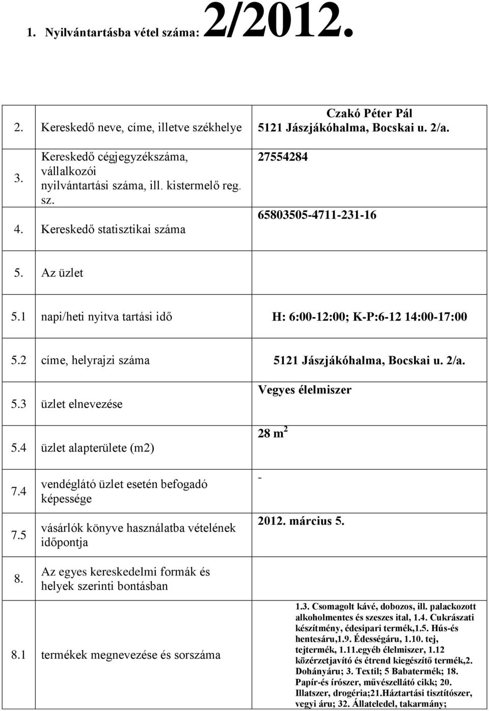 2 címe, helyrajzi száma 5121 Jászjákóhalma, Bocskai u. 2/a. 5.3 üzlet elnevezése 5.4 üzlet alapterülete (m2) Vegyes élelmiszer 28 m 2 7.4 7.5 8.