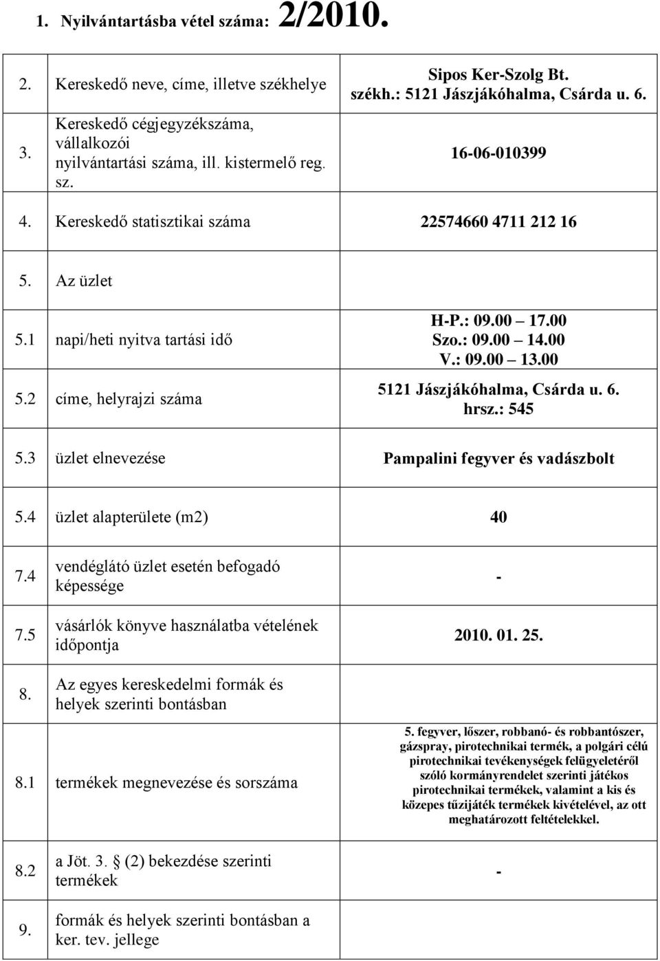 00 5121 Jászjákóhalma, Csárda u. 6. hrsz.: 545 5.3 üzlet elnevezése Pampalini fegyver és vadászbolt 5.4 üzlet alapterülete (m2) 40 7.4 7.5 8.