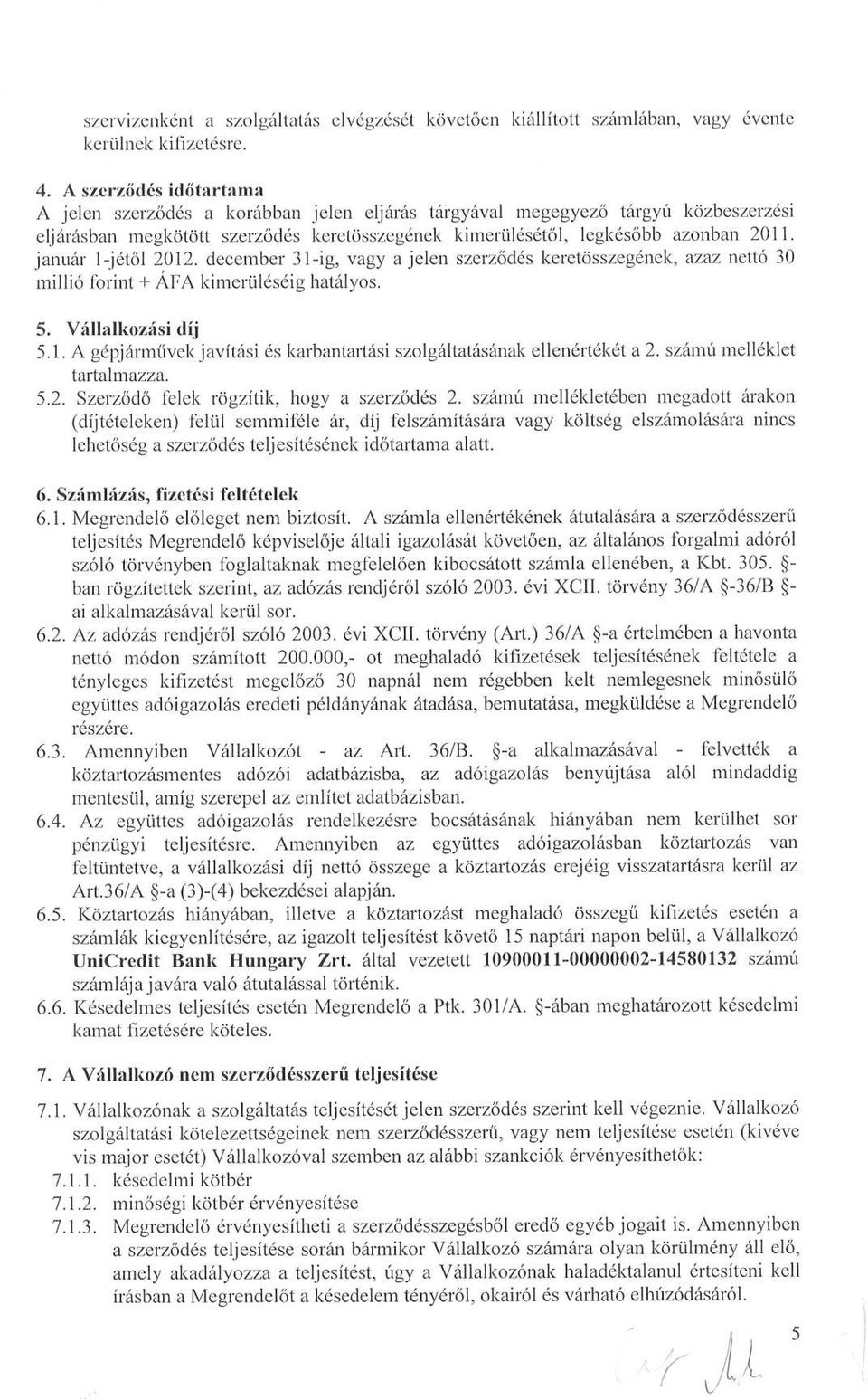 január 1-jétől 2012. december 31-ig, vagy a jelen szerződés keretösszegének, azaz nettó 30 millió forint + ÁFA kimerüléséig hatályos. 5. Vállalkozási díj 5.1. A gépjárművek javítási és karbantartási szolgáltatásának ellenértékét a 2.