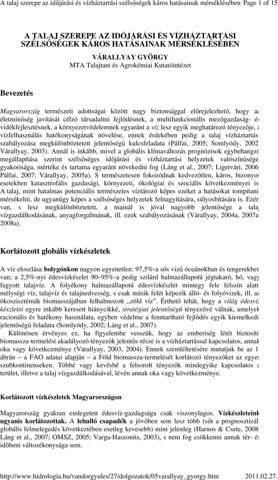 a víz lesz egyik meghatározó tényezıje, a vízfelhasználás hatékonyságának növelése, ennek érdekében pedig a talaj vízháztartásszabályozása megkülönböztetett jelentıségő kulcsfeladata (Pálfai, 2005;