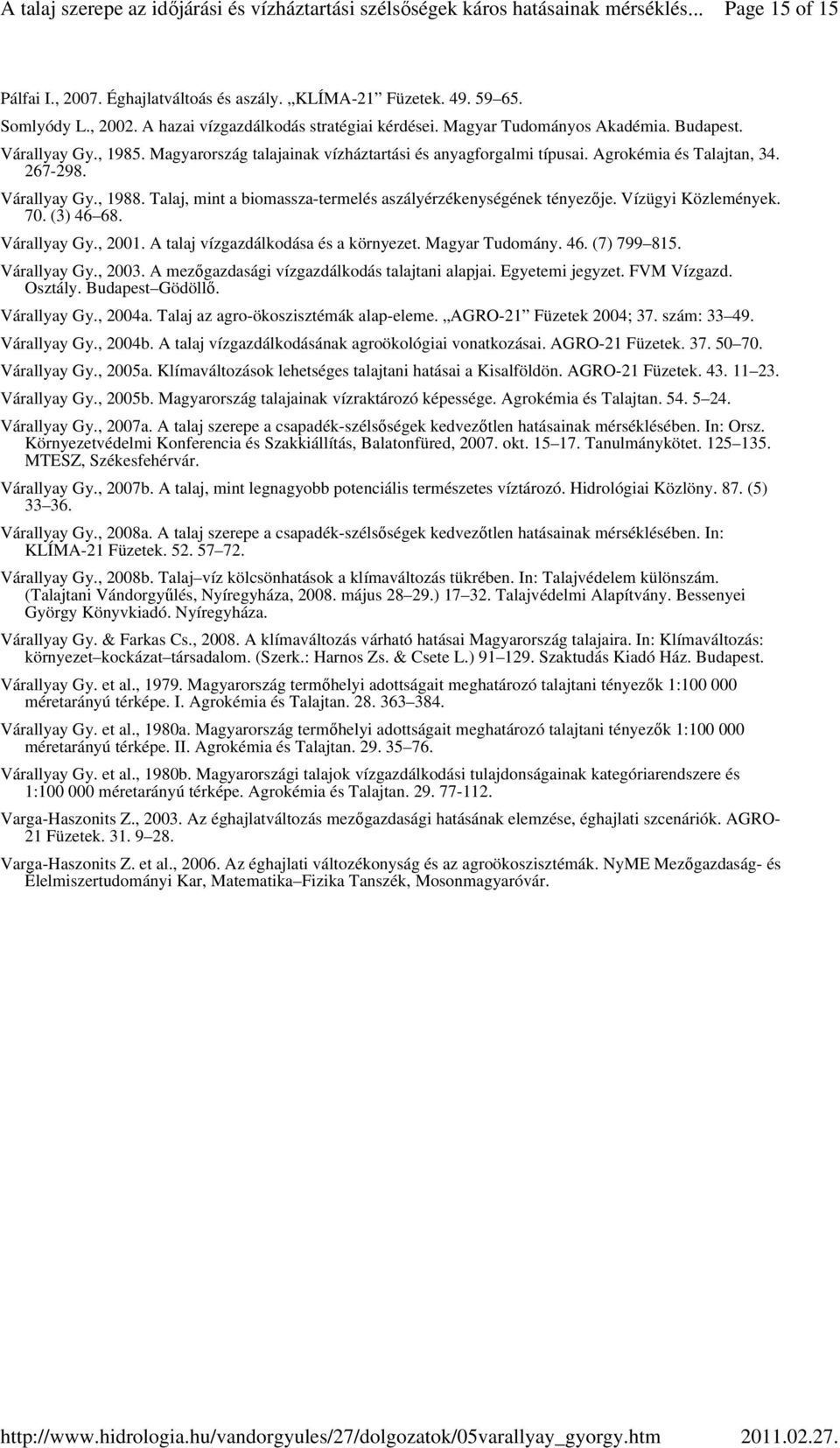 267-298. Várallyay Gy., 1988. Talaj, mint a biomassza-termelés aszályérzékenységének tényezıje. Vízügyi Közlemények. 70. (3) 46 68. Várallyay Gy., 2001. A talaj vízgazdálkodása és a környezet.