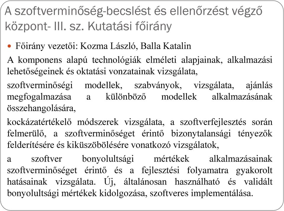 módszerek vizsgálata, a szoftverfejlesztés során felmerülő, a szoftverminőséget érintő bizonytalansági tényezők felderítésére és kiküszöbölésére vonatkozó vizsgálatok, a szoftver bonyolultsági