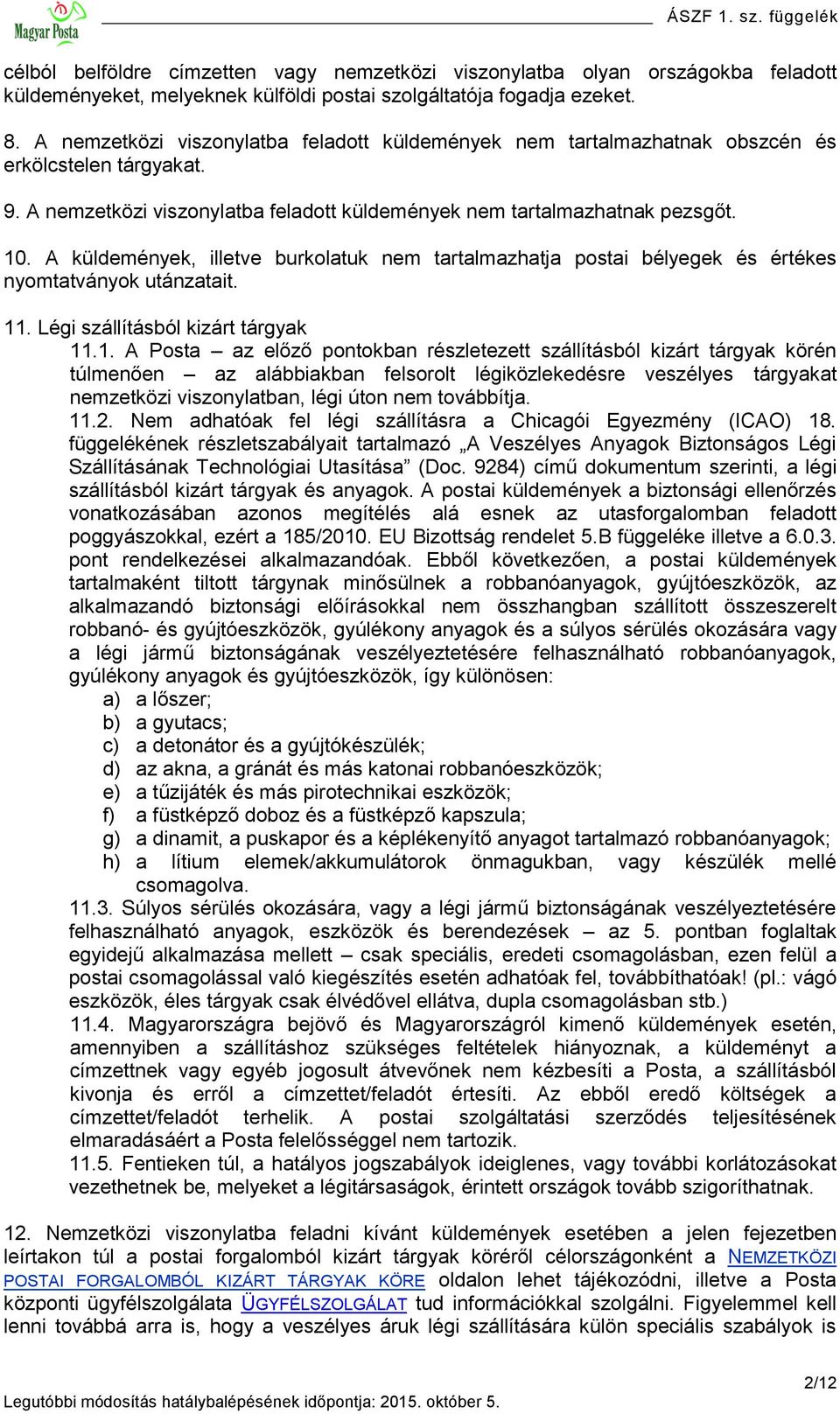 A küldemények, illetve burkolatuk nem tartalmazhatja postai bélyegek és értékes nyomtatványok utánzatait. 11