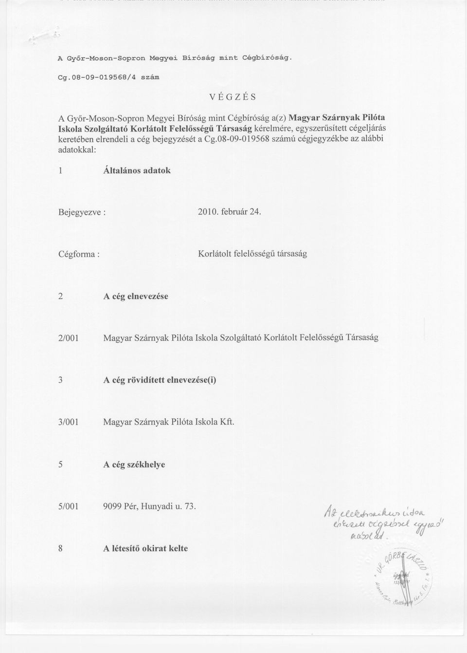 egyszerusített cégeljárás keretében elrendeli a cég bejegyzését a Cg.08-09-019568 számú cégjegyzékbe az alábbi adatokkal: 1 Általános adatok Bejegyezve: 2010. február 24.