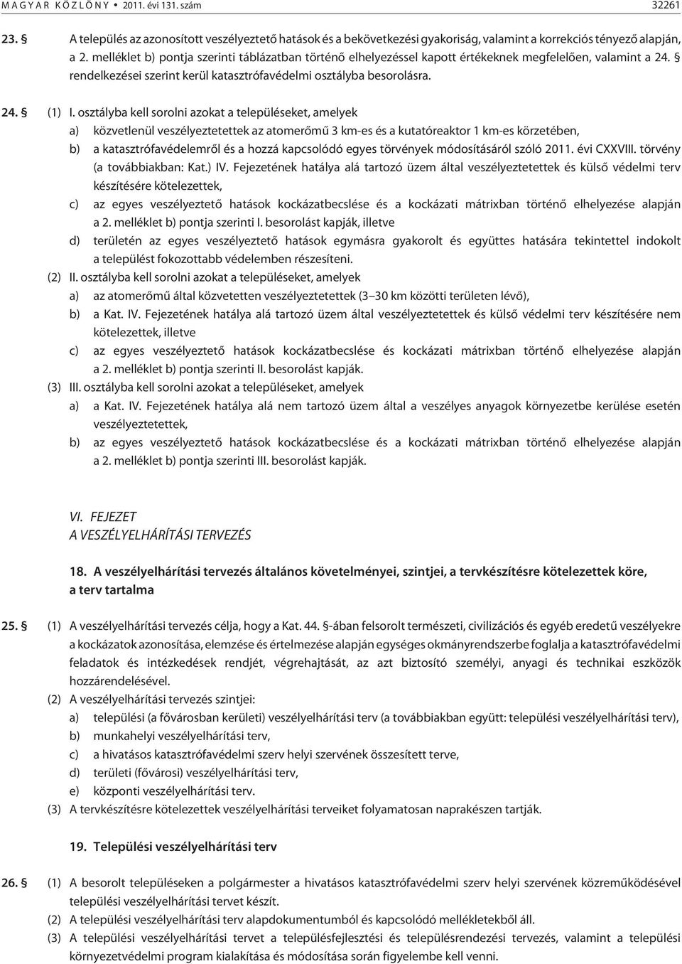 osztályba kell sorolni azokat a településeket, amelyek a) közvetlenül veszélyeztetettek az atomerõmû 3 km-es és a kutatóreaktor 1 km-es körzetében, b) a katasztrófavédelemrõl és a hozzá kapcsolódó