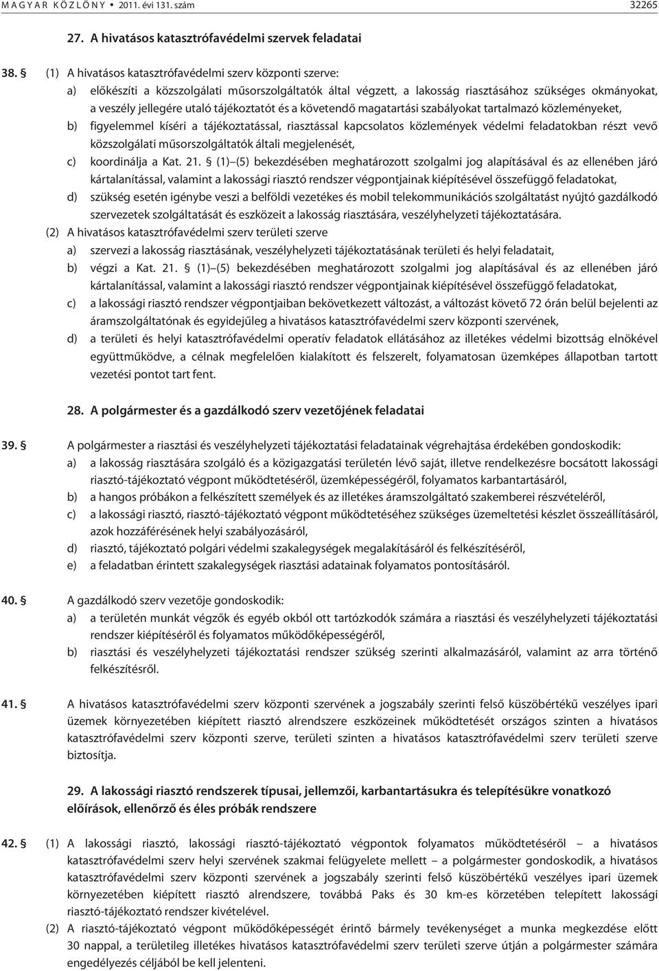 tájékoztatót és a követendõ magatartási szabályokat tartalmazó közleményeket, b) figyelemmel kíséri a tájékoztatással, riasztással kapcsolatos közlemények védelmi feladatokban részt vevõ