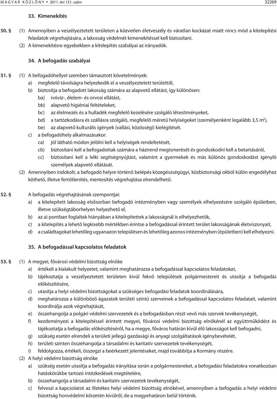 (2) A kimenekítésre egyebekben a kitelepítés szabályai az irányadók. 34. A befogadás szabályai 51.