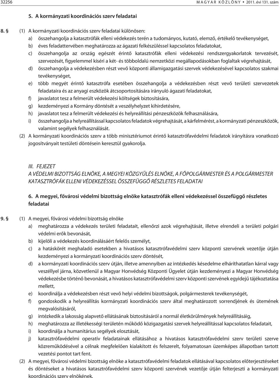 meghatározza az ágazati felkészüléssel kapcsolatos feladatokat, c) összehangolja az ország egészét érintõ katasztrófák elleni védekezési rendszergyakorlatok tervezését, szervezését, figyelemmel