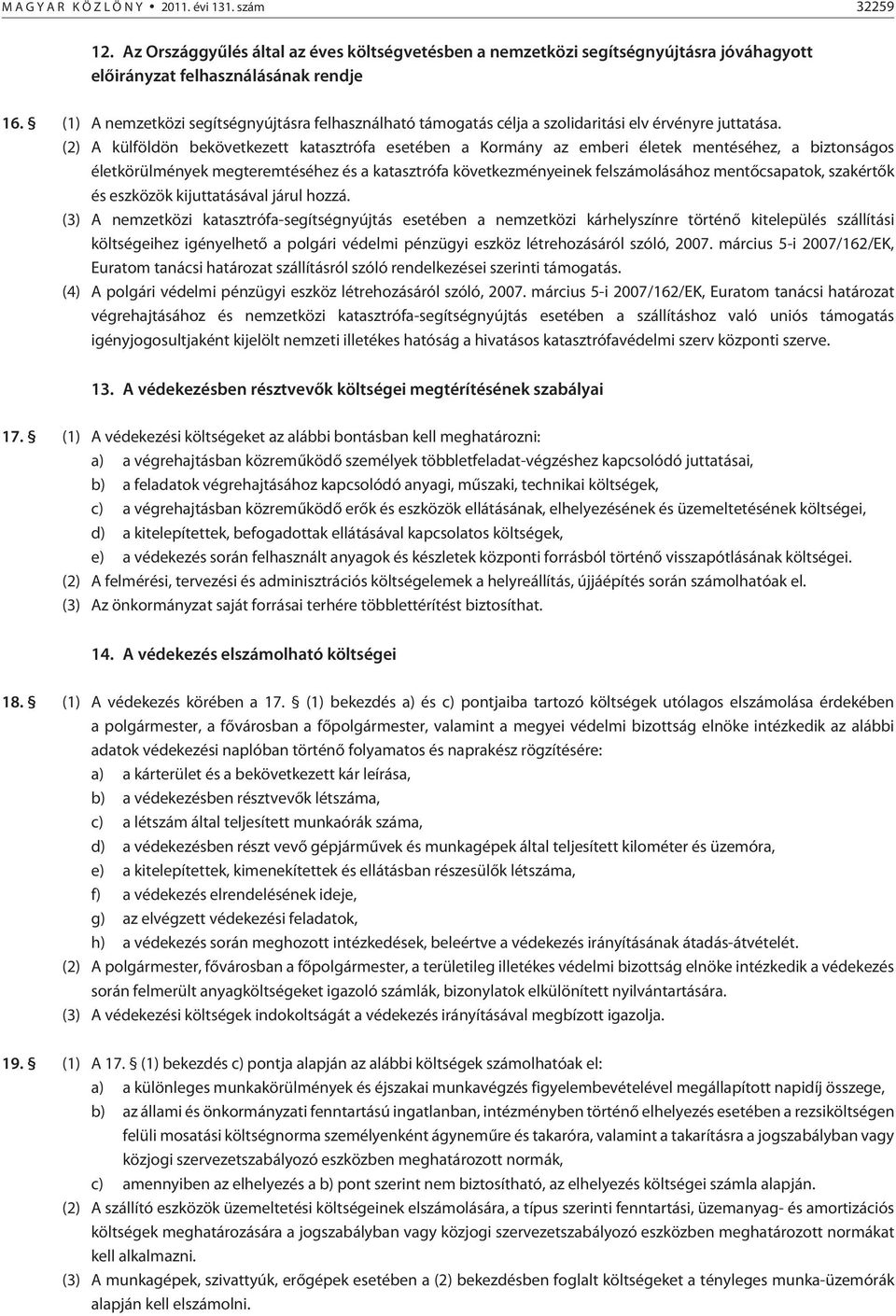 (2) A külföldön bekövetkezett katasztrófa esetében a Kormány az emberi életek mentéséhez, a biztonságos életkörülmények megteremtéséhez és a katasztrófa következményeinek felszámolásához