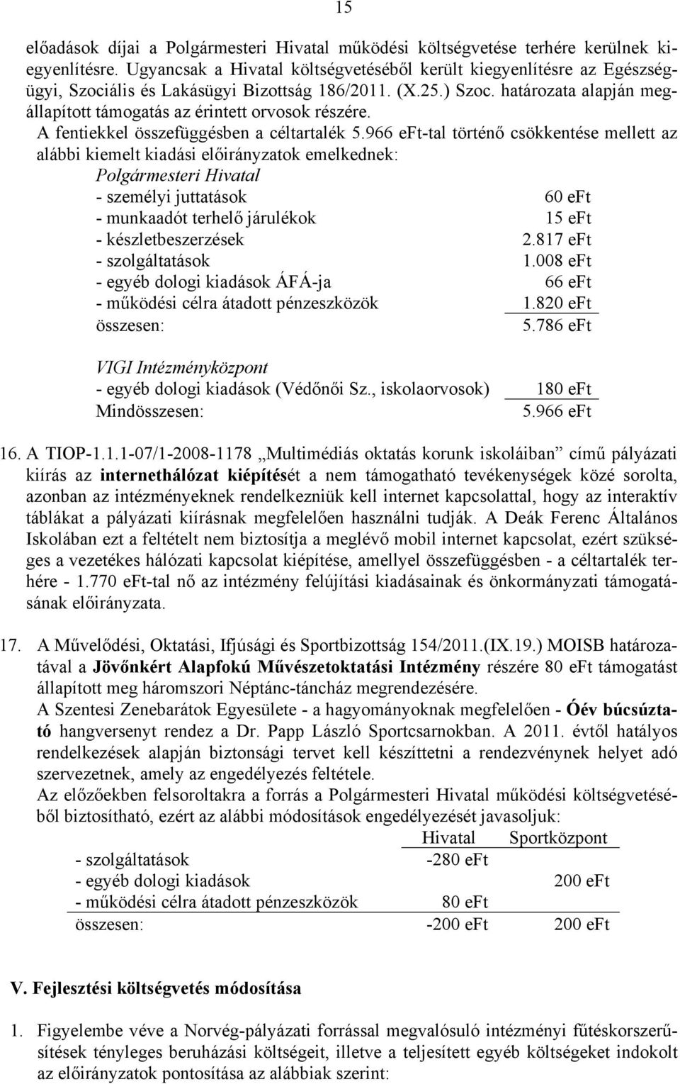 határozata alapján megállapított támogatás az érintett orvosok részére. A fentiekkel összefüggésben a céltartalék 5.