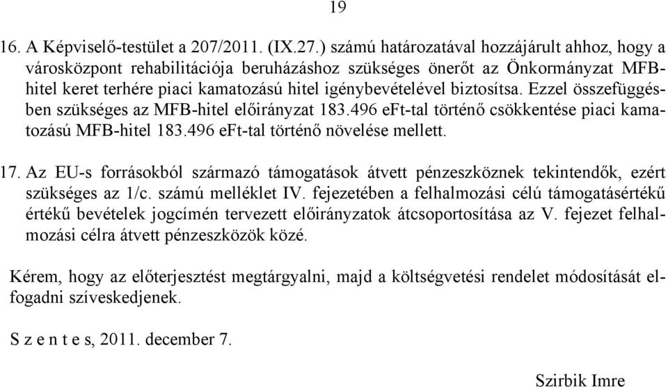 Ezzel összefüggésben szükséges az MFB-hitel előirányzat 183.496 eft-tal történő csökkentése piaci kamatozású MFB-hitel 183.496 eft-tal történő növelése mellett. 17.