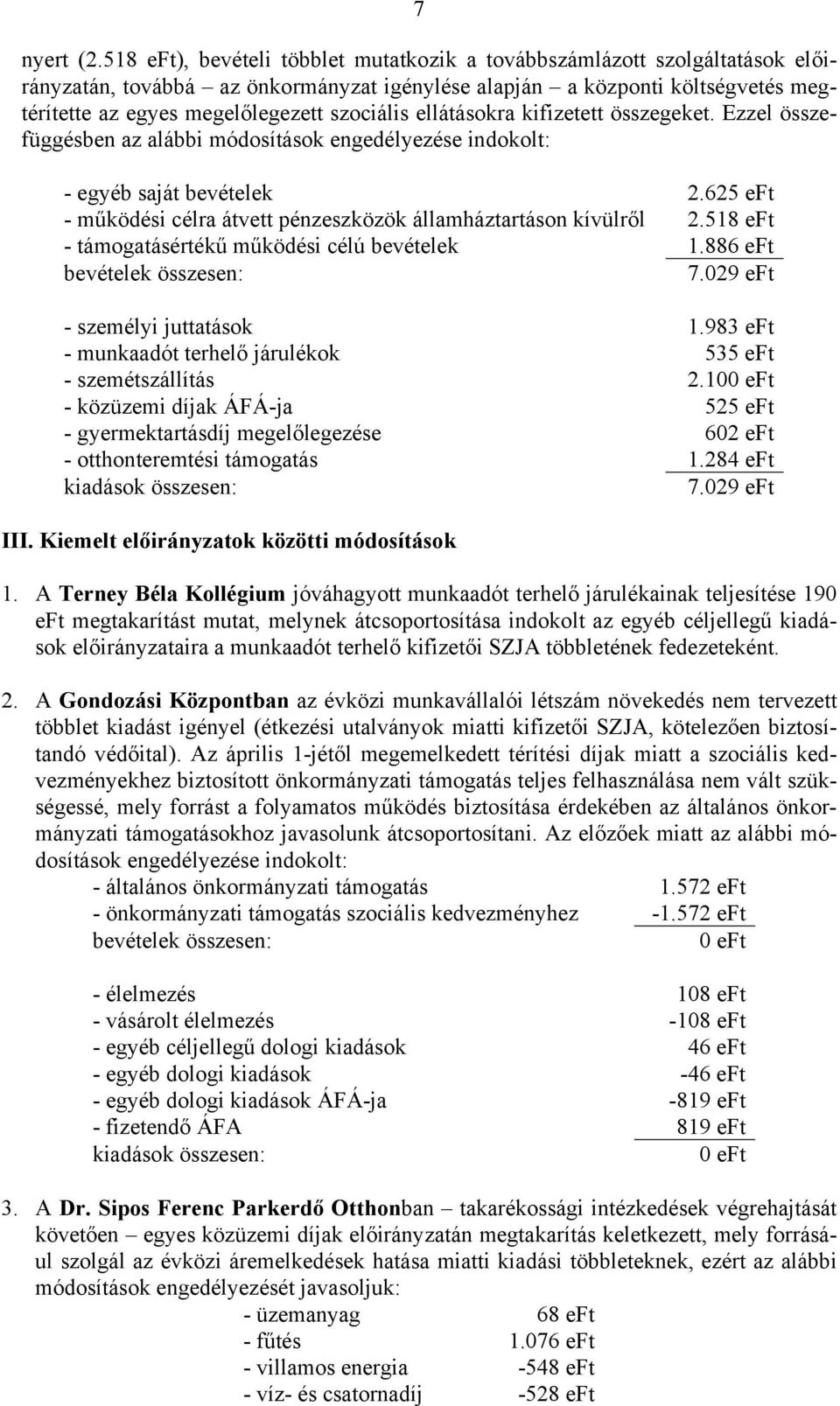 ellátásokra kifizetett összegeket. Ezzel összefüggésben az alábbi módosítások engedélyezése indokolt: - egyéb saját bevételek 2.