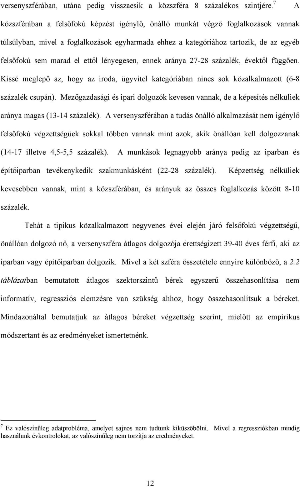 ettől lényegesen, ennek aránya 27-28 százalék, évektől függően. Kissé meglepő az, hogy az iroda, ügyvitel kategóriában nincs sok közalkalmazott (6-8 százalék csupán).