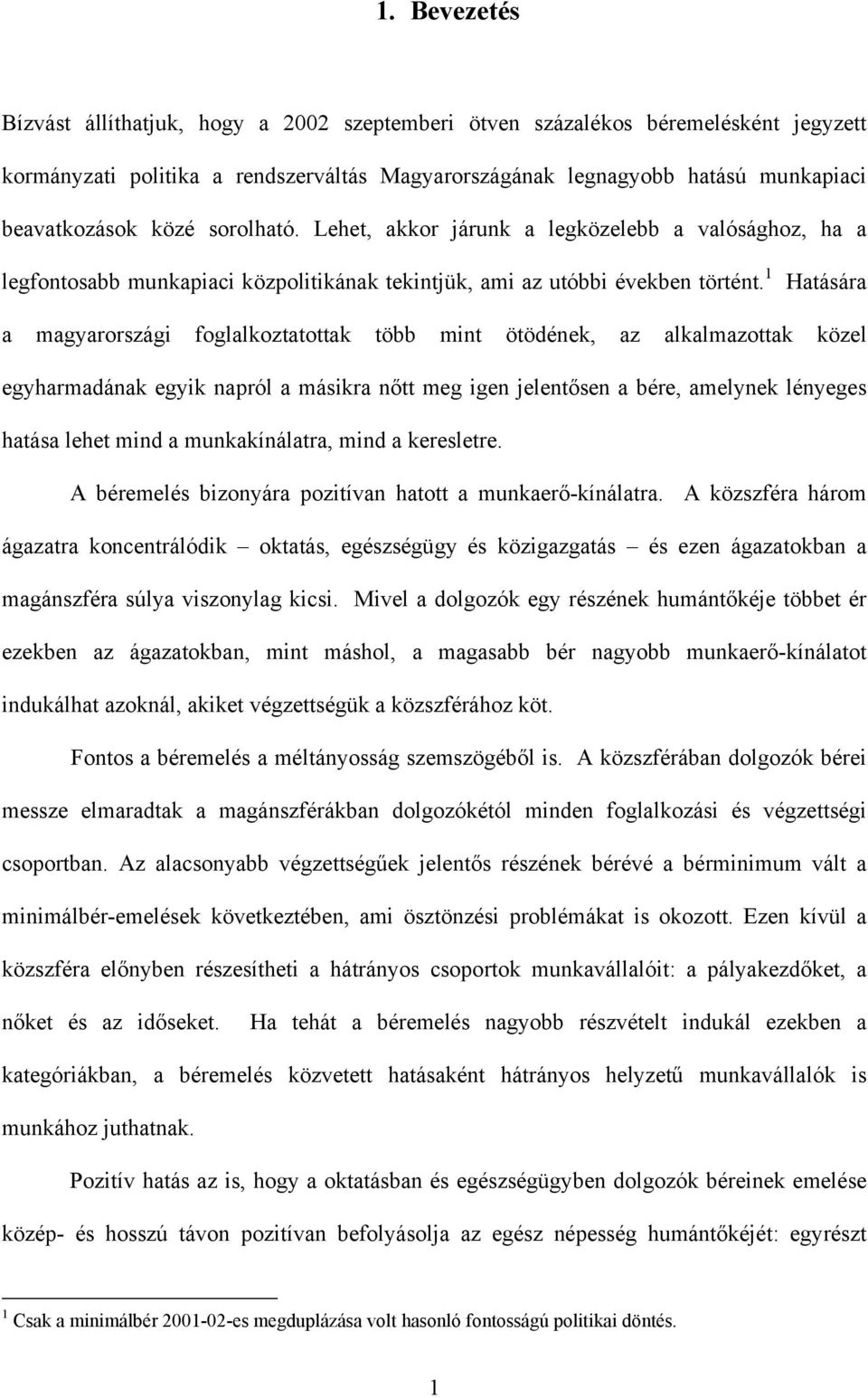 1 Hatására a magyarországi foglalkoztatottak több mint ötödének, az alkalmazottak közel egyharmadának egyik napról a másikra nőtt meg igen jelentősen a bére, amelynek lényeges hatása lehet mind a