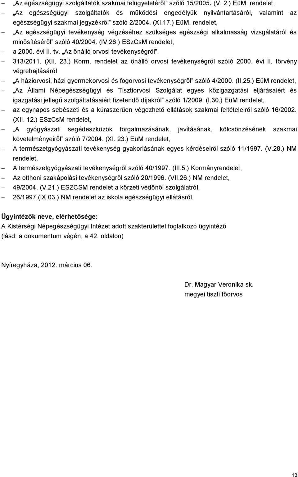 rendelet, Az egészségügyi tevékenység végzéséhez szükséges egészségi alkalmasság vizsgálatáról és minősítéséről szóló 40/2004. (IV.26.) ESzCsM rendelet, a 2000. évi II. tv.