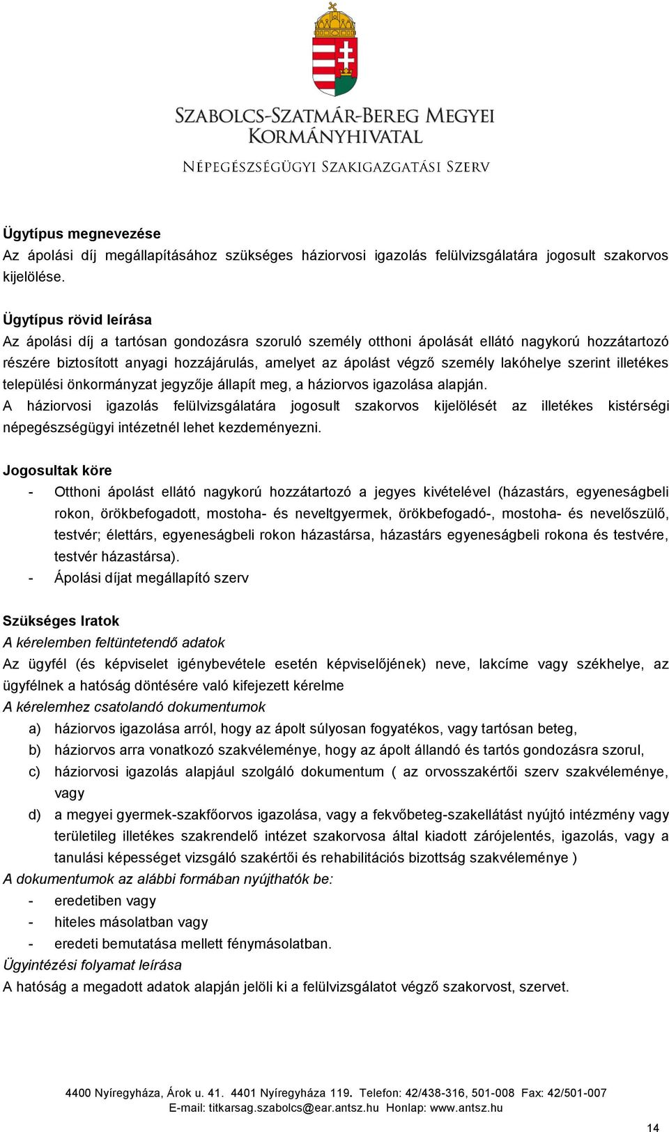 lakóhelye szerint illetékes települési önkormányzat jegyzője állapít meg, a háziorvos igazolása alapján.