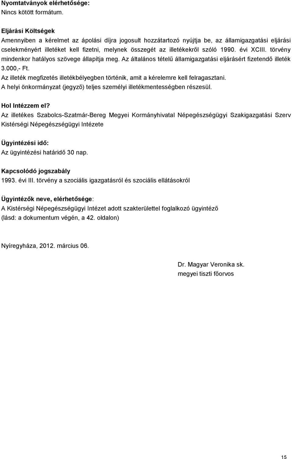 1990. évi XCIII. törvény mindenkor hatályos szövege állapítja meg. Az általános tételű államigazgatási eljárásért fizetendő illeték 3.000,- Ft.