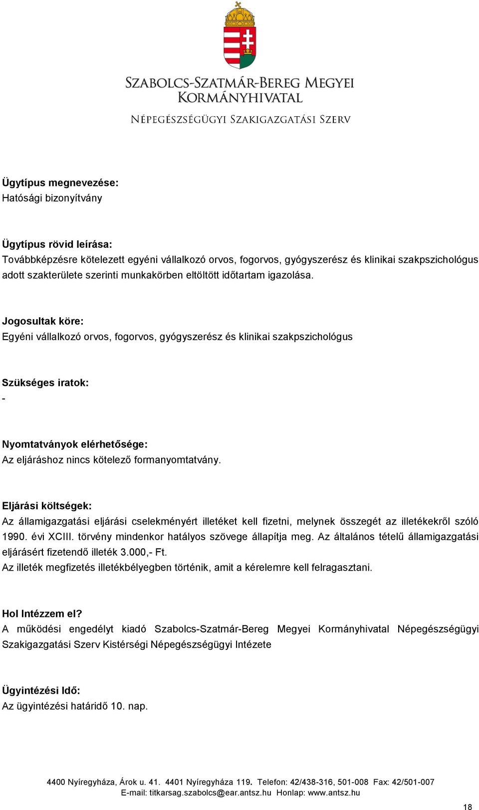 Jogosultak köre: Egyéni vállalkozó orvos, fogorvos, gyógyszerész és klinikai szakpszichológus Szükséges iratok: - Nyomtatványok elérhetősége: Az eljáráshoz nincs kötelező formanyomtatvány.