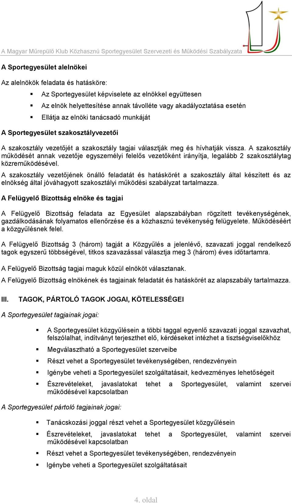 A szakosztály működését annak vezetője egyszemélyi felelős vezetőként irányítja, legalább 2 szakosztálytag közreműködésével.