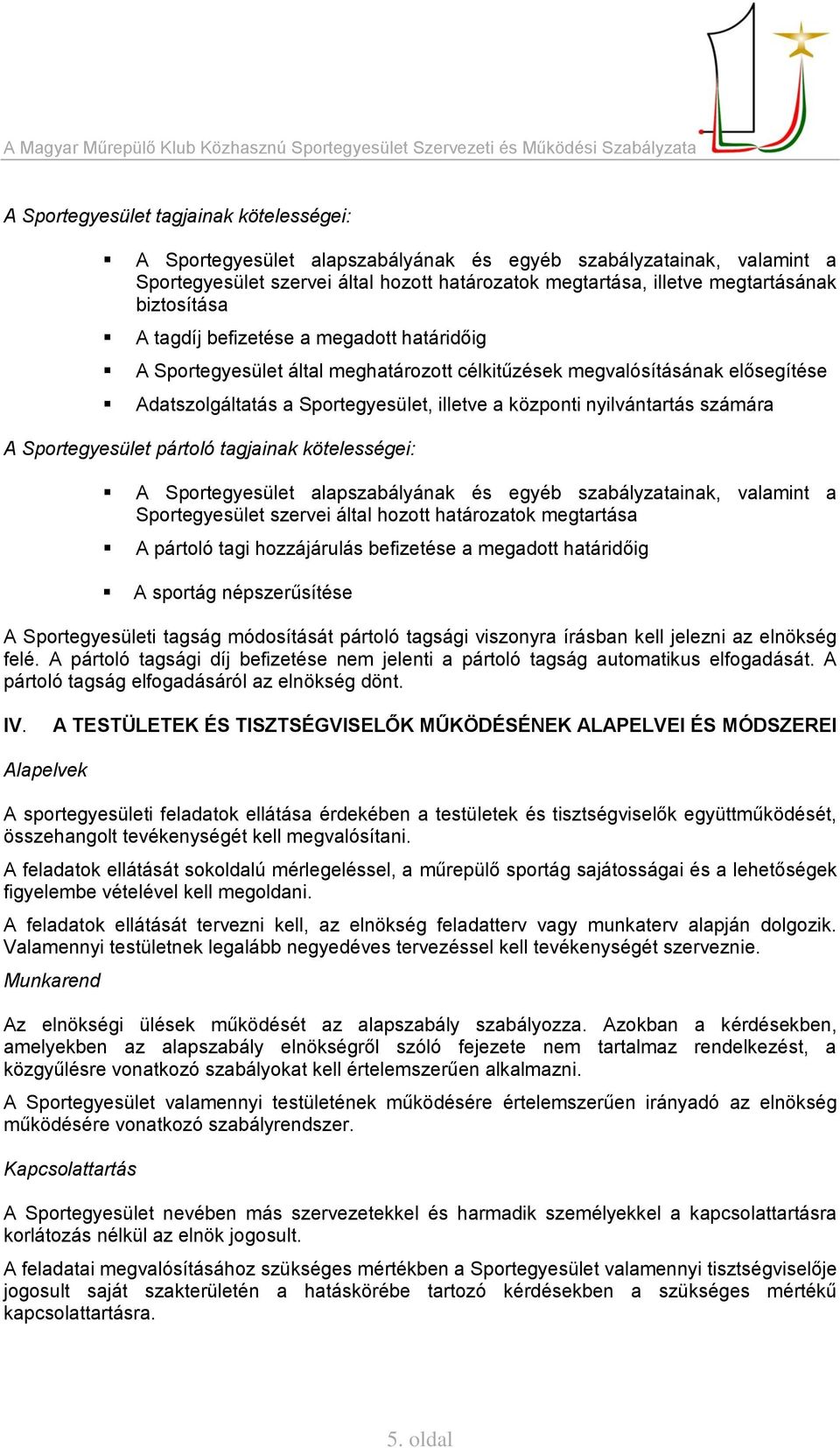 nyilvántartás számára A Sportegyesület pártoló tagjainak kötelességei: A Sportegyesület alapszabályának és egyéb szabályzatainak, valamint a Sportegyesület szervei által hozott határozatok megtartása