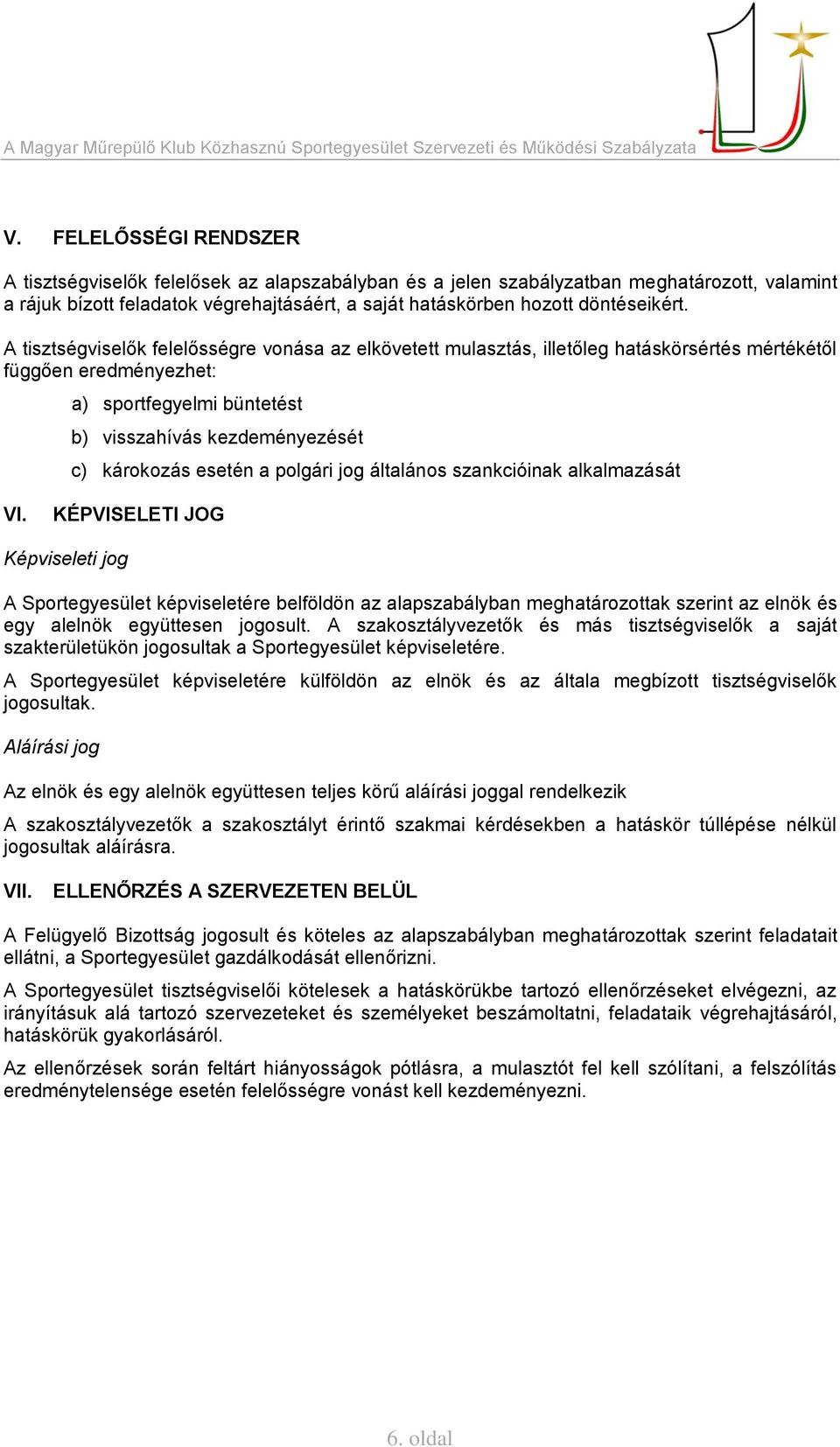 A tisztségviselők felelősségre vonása az elkövetett mulasztás, illetőleg hatáskörsértés mértékétől függően eredményezhet: a) sportfegyelmi büntetést b) visszahívás kezdeményezését c) károkozás esetén