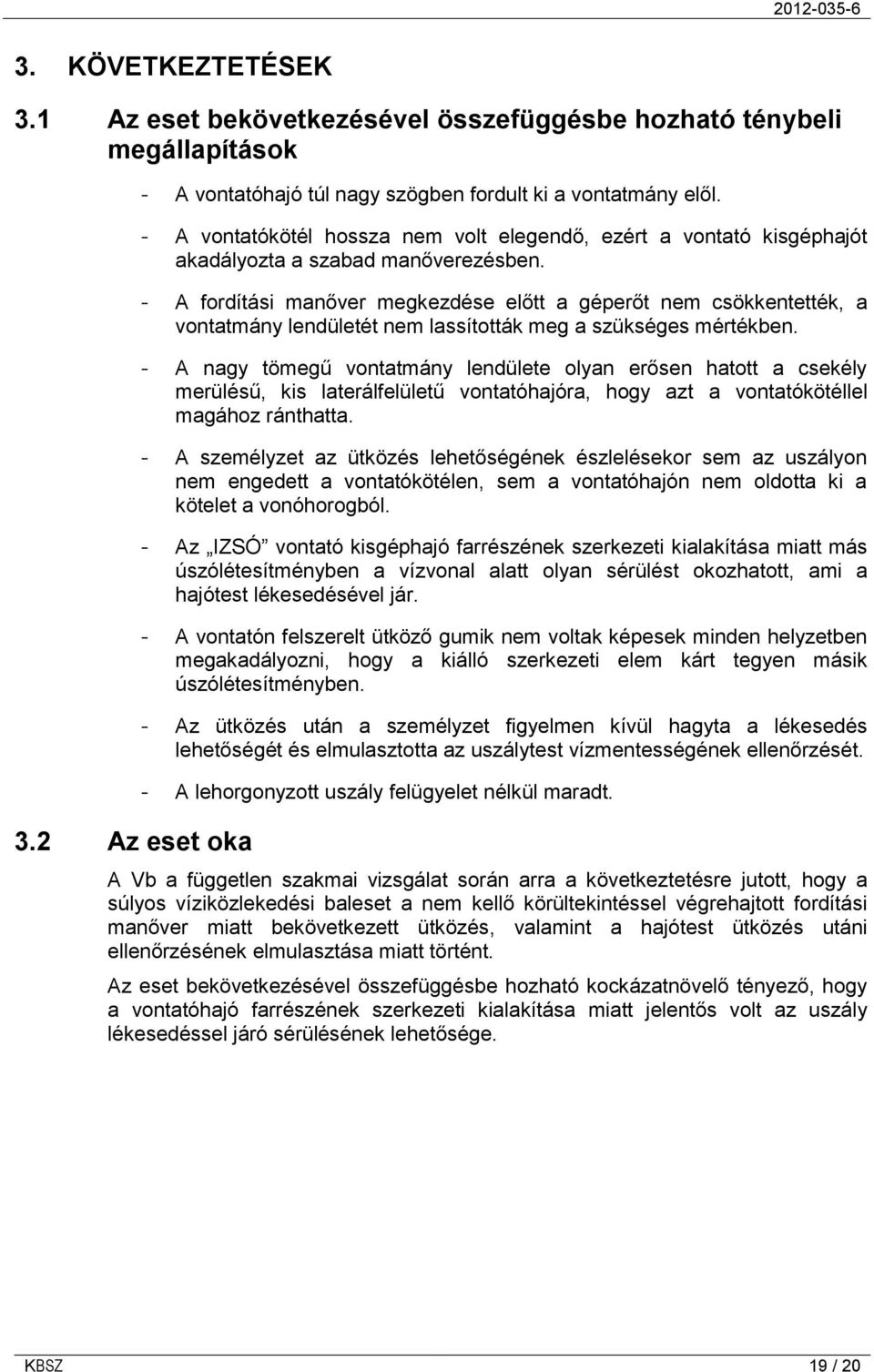 - A fordítási manőver megkezdése előtt a géperőt nem csökkentették, a vontatmány lendületét nem lassították meg a szükséges mértékben.