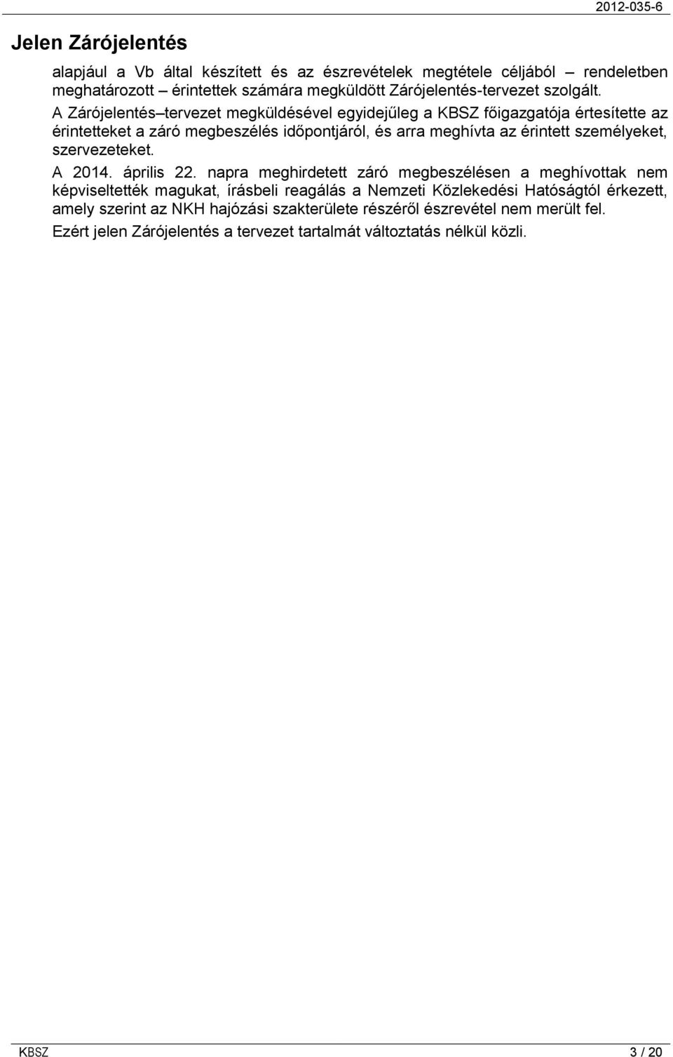 A Zárójelentés tervezet megküldésével egyidejűleg a KBSZ főigazgatója értesítette az érintetteket a záró megbeszélés időpontjáról, és arra meghívta az érintett személyeket,