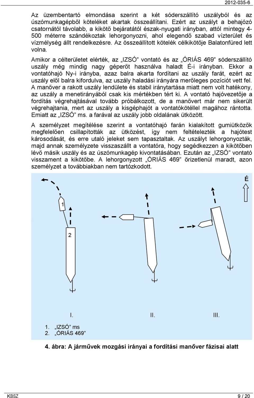 állt rendelkezésre. Az összeállított kötelék célkikötője Balatonfüred lett volna.