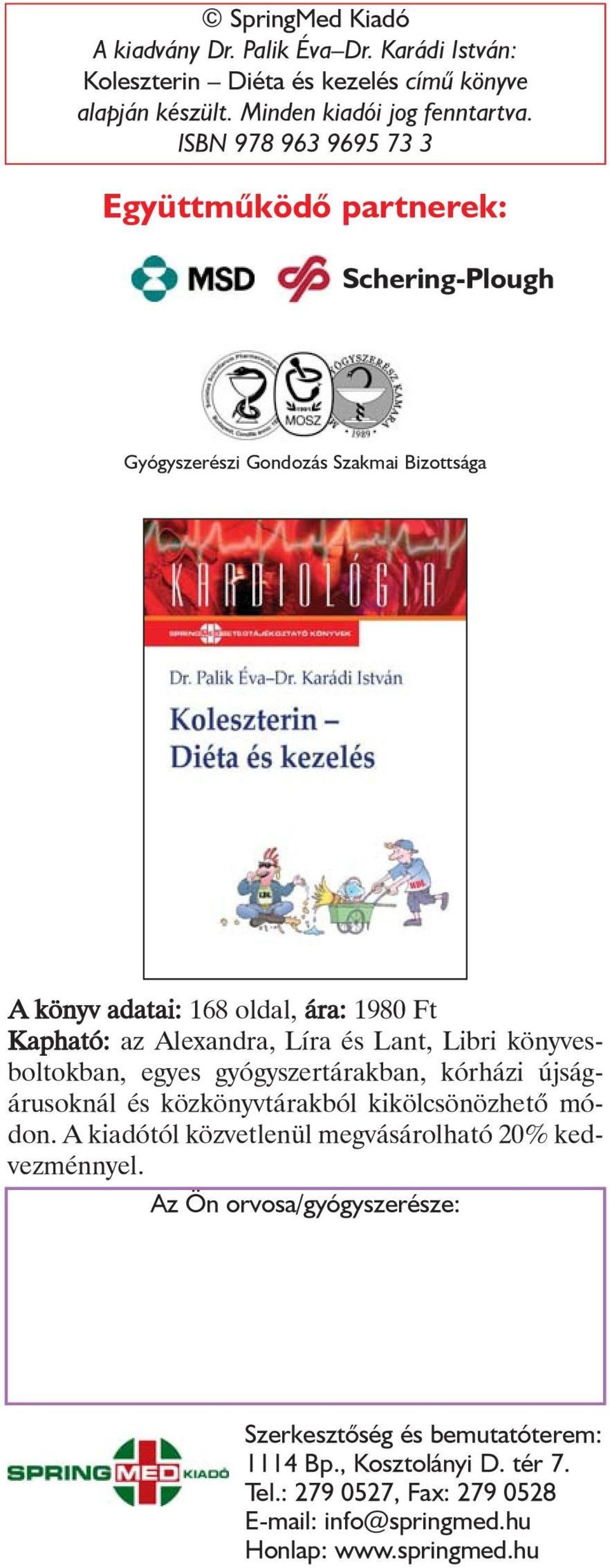 Líra és Lant, Libri könyvesboltokban, egyes gyógyszertárakban, kórházi újságárusoknál és közkönyvtárakból kikölcsönözhetõ módon.