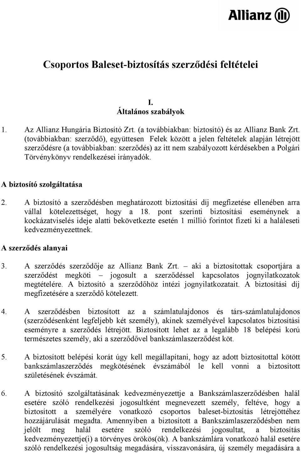 irányadók. A biztosító szolgáltatása 2. A biztosító a szerződésben meghatározott biztosítási díj megfizetése ellenében arra vállal kötelezettséget, hogy a 18.