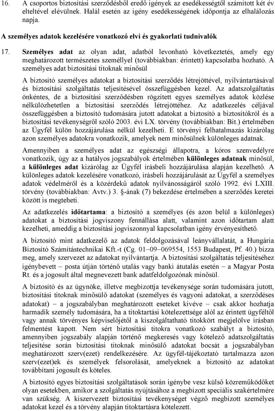 Személyes adat az olyan adat, adatból levonható következtetés, amely egy meghatározott természetes személlyel (továbbiakban: érintett) kapcsolatba hozható.