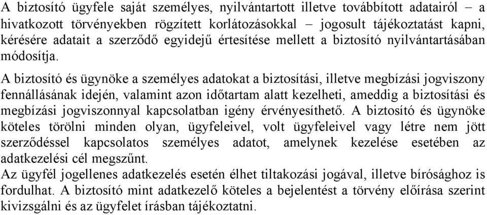 A biztosító és ügynöke a személyes adatokat a biztosítási, illetve megbízási jogviszony fennállásának idején, valamint azon időtartam alatt kezelheti, ameddig a biztosítási és megbízási jogviszonnyal