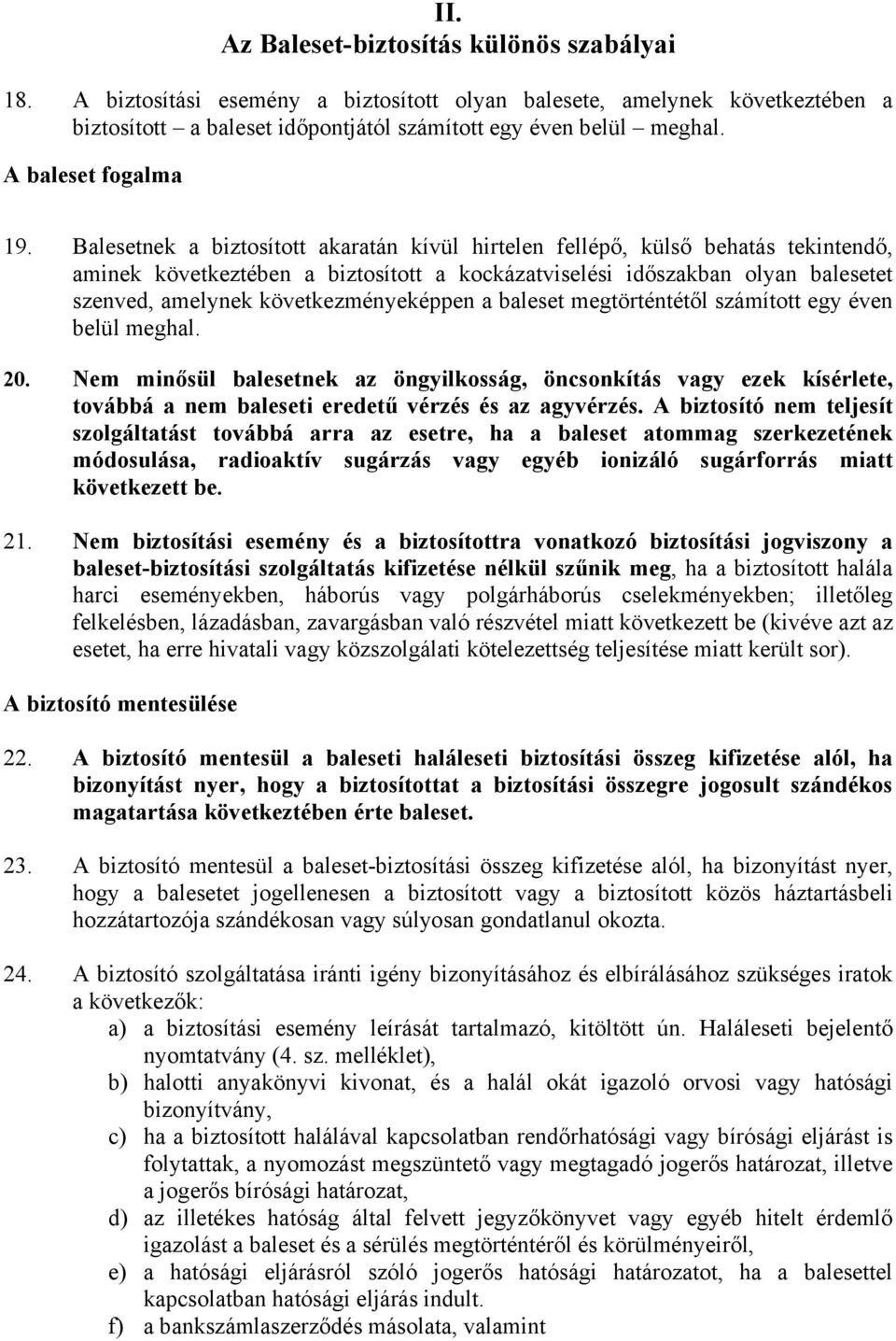 Balesetnek a biztosított akaratán kívül hirtelen fellépő, külső behatás tekintendő, aminek következtében a biztosított a kockázatviselési időszakban olyan balesetet szenved, amelynek