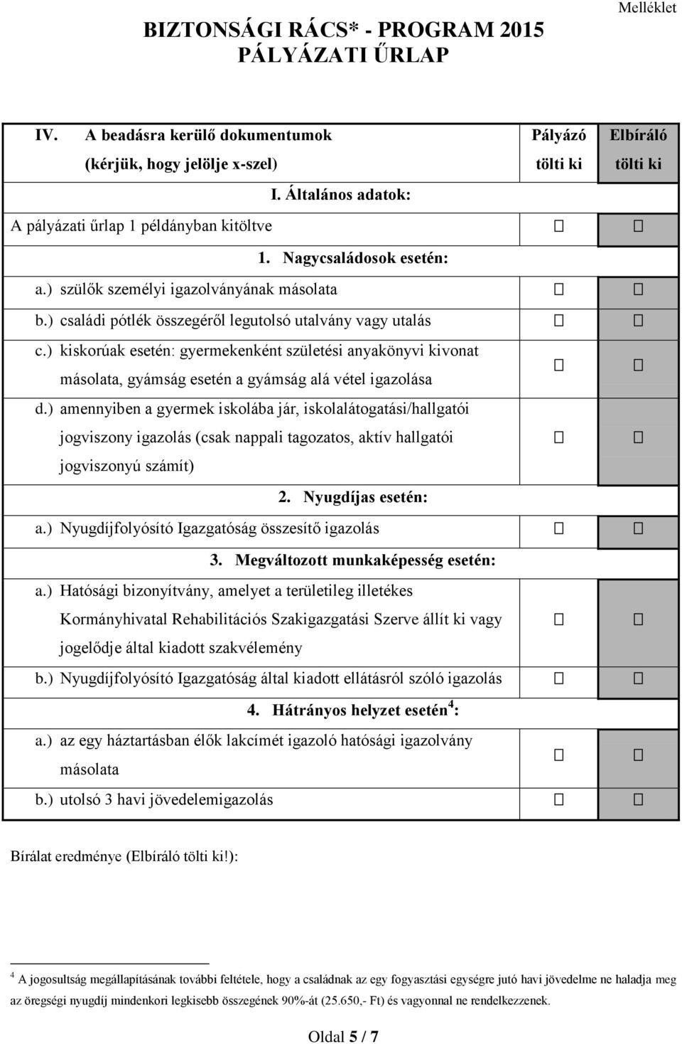 ) kiskorúak esetén: gyermekenként születési anyakönyvi kivonat másolata, gyámság esetén a gyámság alá vétel igazolása d.