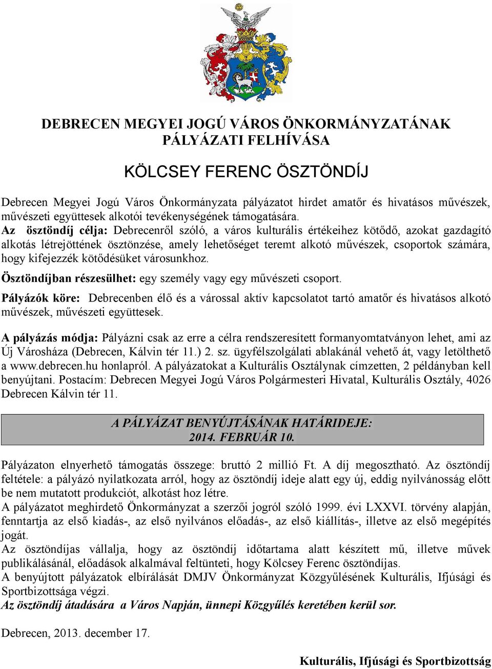 Az ösztöndíj célja: Debrecenről szóló, a város kulturális értékeihez kötődő, azokat gazdagító alkotás létrejöttének ösztönzése, amely lehetőséget teremt alkotó művészek, csoportok számára, hogy